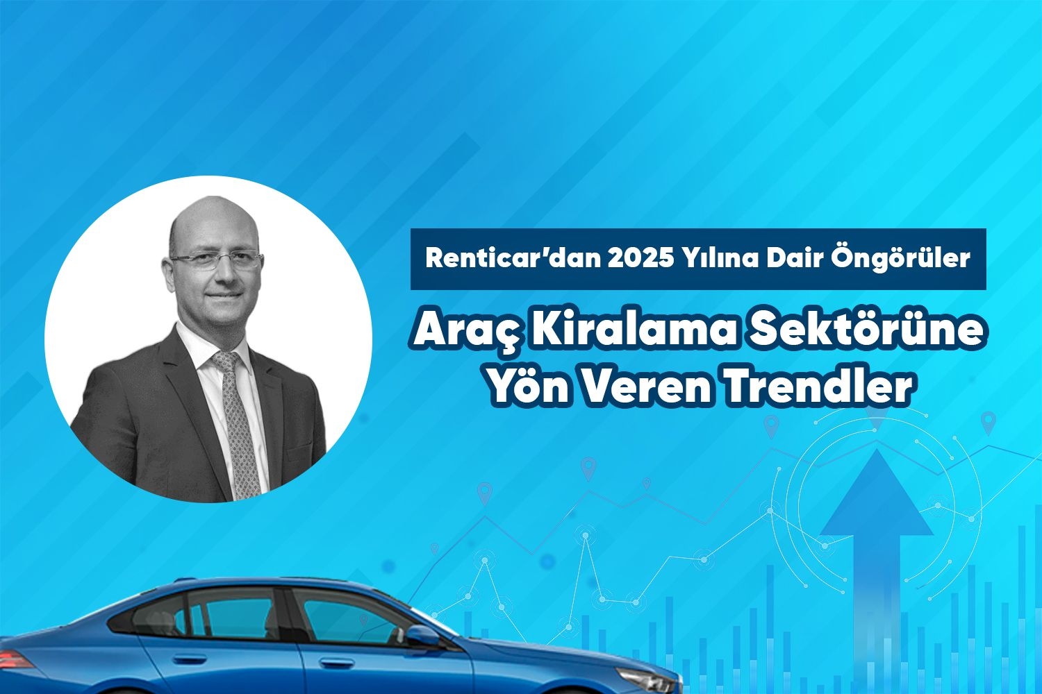 Renticar’dan 2025 Yılına Dair Öngörüler ve Araç Kiralama Sektörüne Yön Veren Trendler